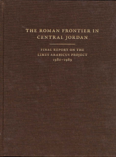 The Roman Frontier in Central Jordan: Final Report on the Limes Arabicus Project, 1980–1989