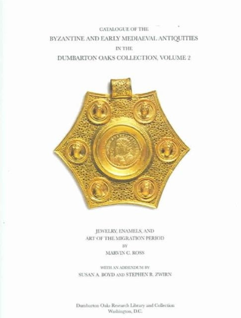 Catalogue of the Byzantine and Early Mediaeval Antiquities in the Dumbarton Oaks Collection: 2: Jewelry, Enamels, and Art of the Migration Period: With an Addendum