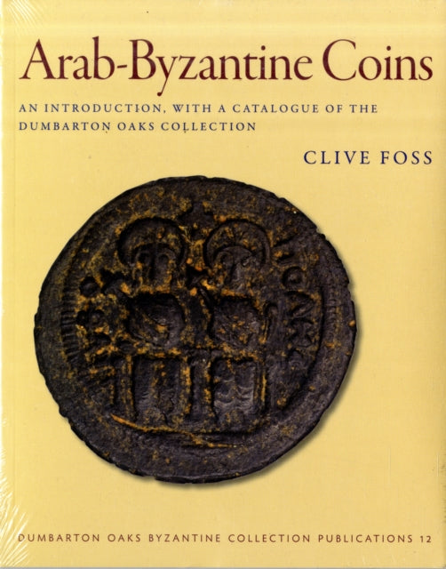 Arab-Byzantine Coins: An Introduction, with a Catalogue of the Dumbarton Oaks Collection