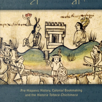 Script and Glyph  PreHispanic History Colonial Bookmaking and the Historia ToltecaChichimeca