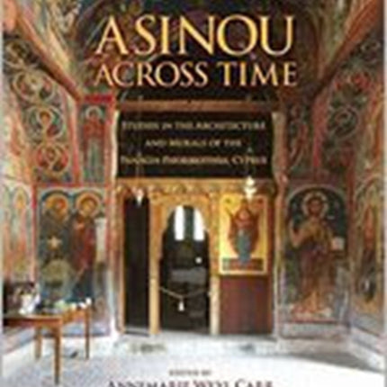 Asinou across Time: Studies in the Architecture and Murals of the Panagia Phorbiotissa, Cyprus