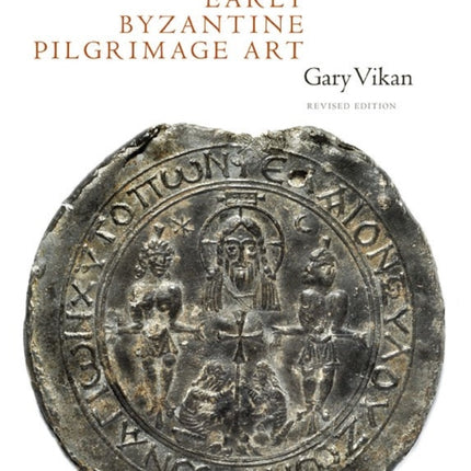 Early Byzantine Pilgrimage Art: Revised Edition