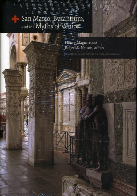 San Marco Byzantium and the Myths of Venice