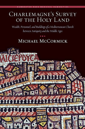 Charlemagne’s Survey of the Holy Land: Wealth, Personnel, and Buildings of a Mediterranean Church between Antiquity and the Middle Ages