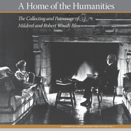 A Home of the Humanities: The Collecting and Patronage of Mildred and Robert Woods Bliss