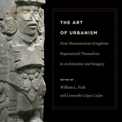 The Art of Urbanism: How Mesoamerican Kingdoms Represented Themselves in Architecture and Imagery