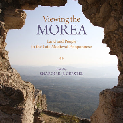 Viewing the Morea: Land and People in the Late Medieval Peloponnese