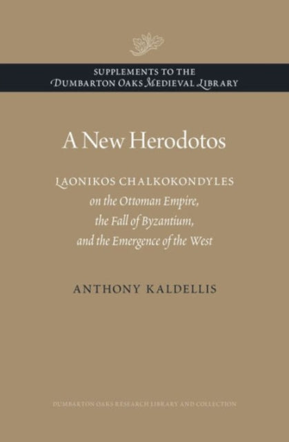 A New Herodotos: Laonikos Chalkokondyles on the Ottoman Empire, the Fall of Byzantium, and the Emergence of the West