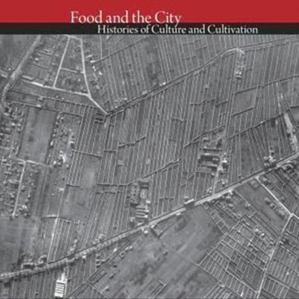 Food and the City: Histories of Culture and Cultivation