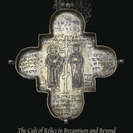 Saints and Sacred Matter: The Cult of Relics in Byzantium and Beyond