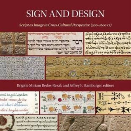 Sign and Design: Script as Image in Cross-Cultural Perspective (300–1600 CE)