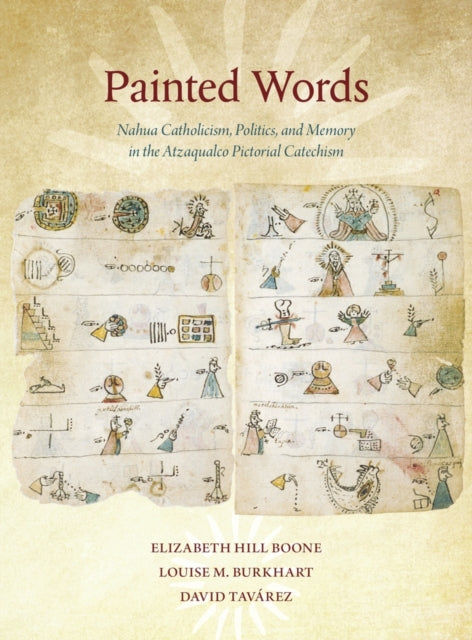 Painted Words: Nahua Catholicism, Politics, and Memory in the Atzaqualco Pictorial Catechism