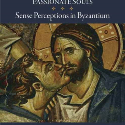 Knowing Bodies, Passionate Souls: Sense Perceptions in Byzantium