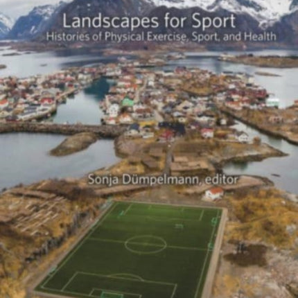 Landscapes for Sport: Histories of Physical Exercise, Sport, and Health