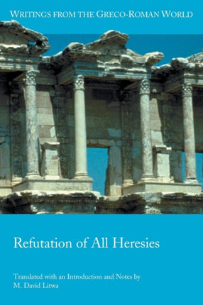 Refutation of All Heresies 40 Writings from the GrecoRoman World