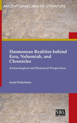 Hasmonean Realities behind Ezra Nehemiah and Chronicles Ancient Israel and Its Literature