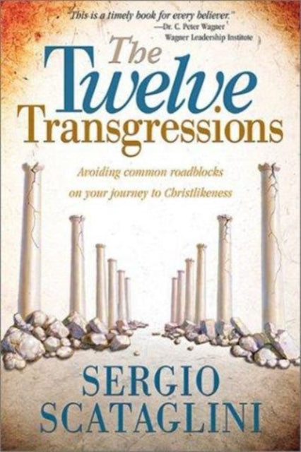 The Twelve Transgressions: Avoiding Common Roadblocks on Your Journey to Christlikeness