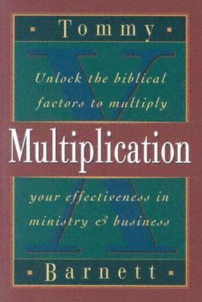 Multiplication: Unlock the Biblical Factors to Multiply Your Effectiveness in Ministry and Business