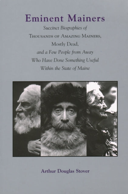 Eminent Mainers: Succinct Biographies of Thousands of Amazing Mainers, Mostly Dead, and a Few People from Away Who Have Done Something Useful Within the State of Maine