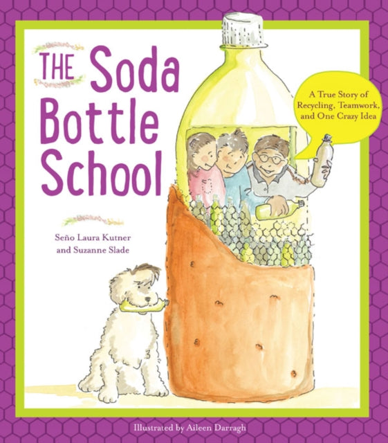 The Soda Bottle School: A True Story of Recycling, Teamwork, and One Crazy Idea