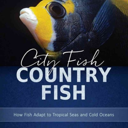 City Fish Country Fish: How Fish Adapt to Tropical Seas and Cold Oceans