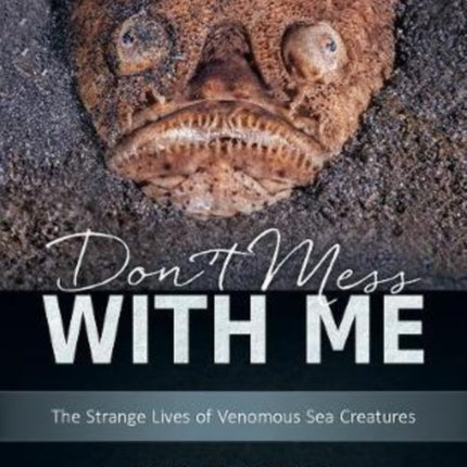 Don't Mess with Me: The Strange Lives of Venomous Sea Creatures