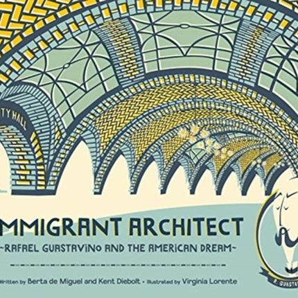 Immigrant Architect: Rafael Guastavino and the American Dream