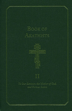 Book of Akathists Volume I: To Our Saviour, the Mother of God and Various Saints