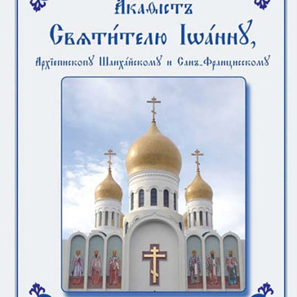 Service and Akathist to the Holy Hierarch John, Archbishop of Shanghai and San Francisco: Church Slavonic edition