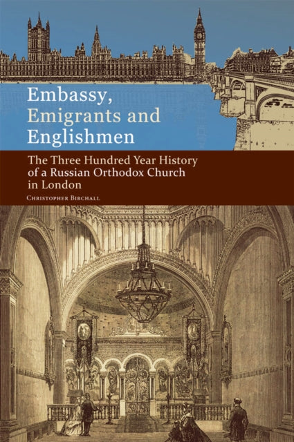 Embassy, Emigrants and Englishmen: The Three Hundred Year History of a Russian Orthodox Church in London