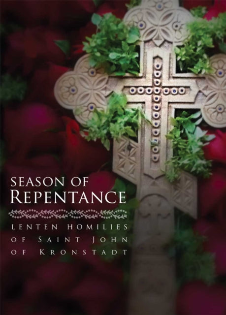 Season of Repentance: Lenten Homilies of Saint John of Kronstadt