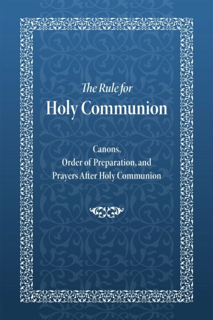 The Rule for Holy Communion: Canons, Order of Preparation, and Prayers After Holy Communion