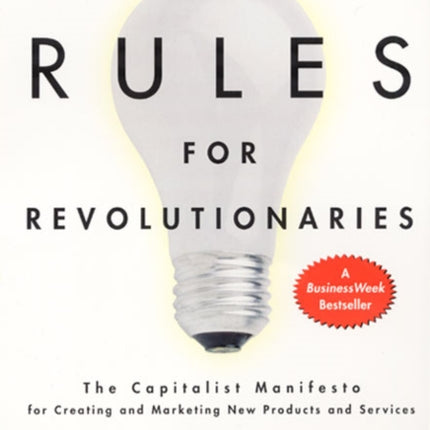 Rules For Revolutionaries: The Capitalist Manifesto for Creating and Marketing New Products and Services