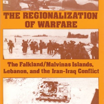 The Regionalization of Warfare: The Falkland/Malvinas Islands, Lebanon, and the Iran-Iraq Conflict