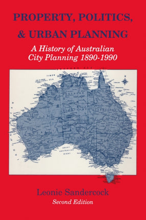 Property, Politics, and Urban Planning: A History of Australian City Planning 1890-1990