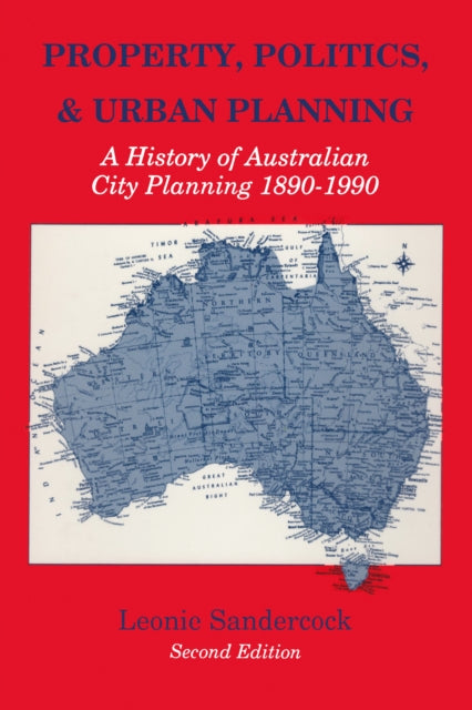 Property, Politics, and Urban Planning: A History of Australian City Planning 1890-1990