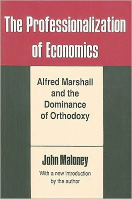 The Professionalization of Economics Alfred Marshall and the Dominance of Orthodoxy Classics in Economics Paperback