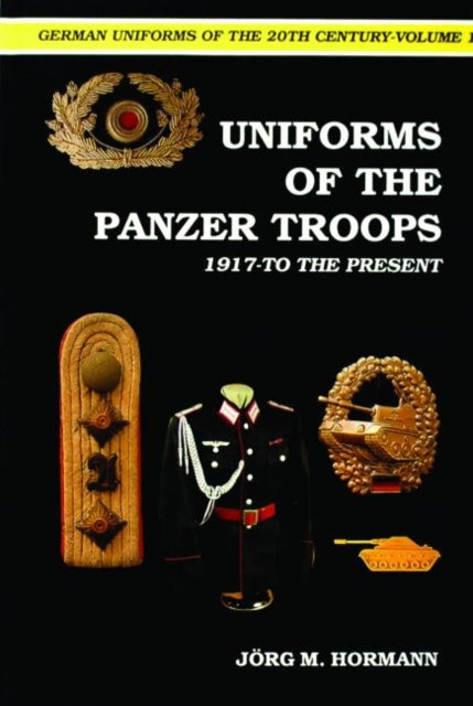 German Uniforms of the 20th Century Vol.I: The Panzer Troops 1917-to the Present