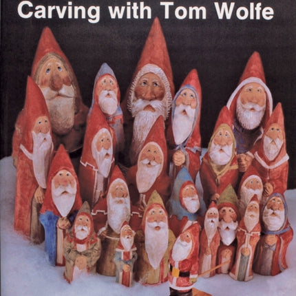 Santa and His Friends: Carving with Tom Wolfe: Carving with Tom Wolfe