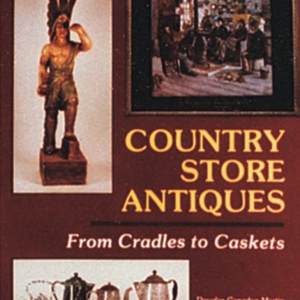 Country Store Antiques: From Cradles to Caskets