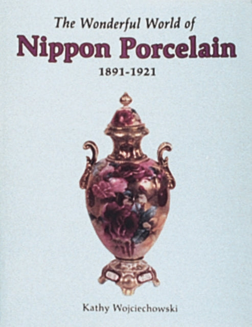 The Wonderful World of Nippon Porcelain, 1891-1921