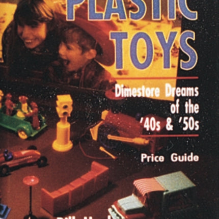 Plastic Toys: Dimestore Dreams of the '40s and '50s