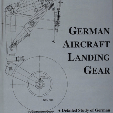 German Aircraft Landing Gear: A Detailed Study of German World War II Combat Aircraft