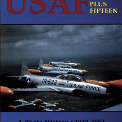 USAF Plus Fifteen: A Photo History 1947-1962