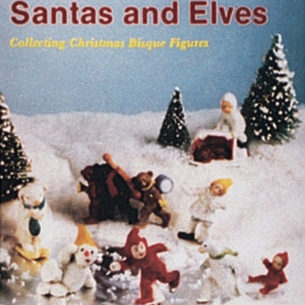 Snow Babies, Santas, and Elves: Collecting Christmas  Bisque Figures