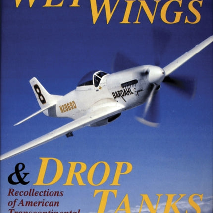 Wet Wings & Drop Tanks: Recollections of American Transcontinental Air Racing 1928-1970