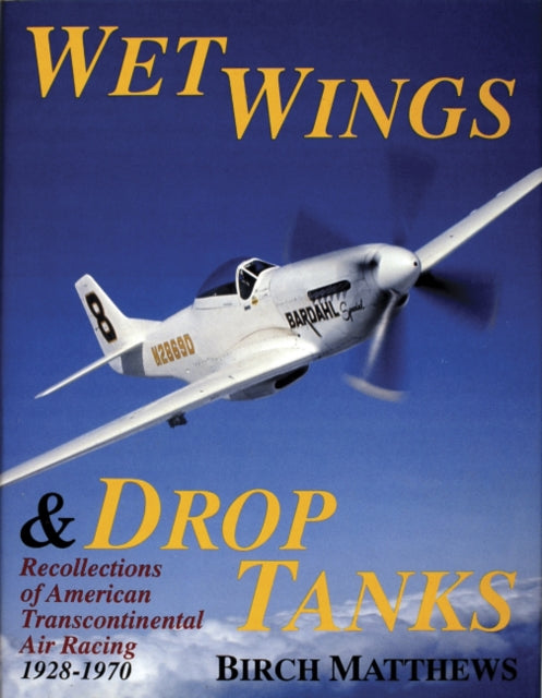 Wet Wings & Drop Tanks: Recollections of American Transcontinental Air Racing 1928-1970