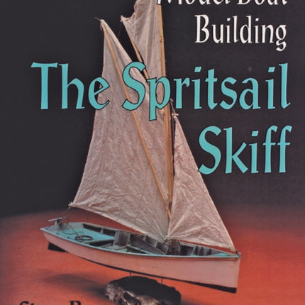 Model Boat Building: The Spritsail Skiff