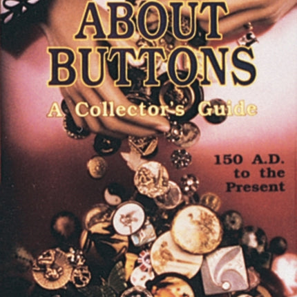 About Buttons: A Collector's Guide, 150 AD to the Present