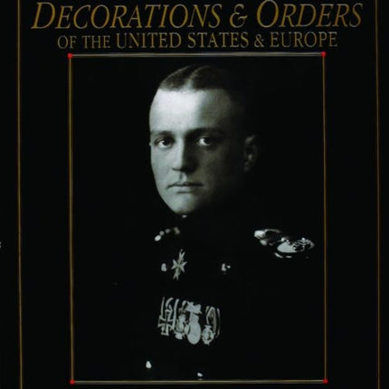 Military Medals, Decorations, and Orders of the United States and Europe: A Photographic Study to the Beginning of WWII